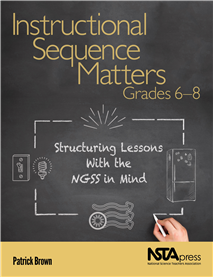 Instructional Sequence Matters, Grades 6–8: Structuring Lessons With the NGSS in Mind  (Book Sample)